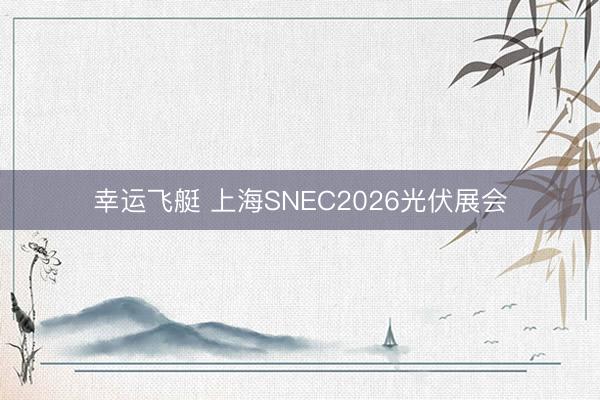 幸运飞艇 上海SNEC2026光伏展会