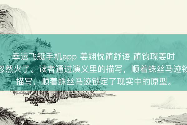 幸运飞艇手机app 姜翊忱蔺舒语 蔺钧琛姜时沁 我写的暗恋演义忽然火了。读者通过演义里的描写,顺着蛛丝马迹锁定了现实中的原型。